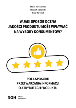 W JAKI SPOSÓB OCENA JAKOŚCI PRODUKTU MOŻE WPŁYWAĆ NA WYBORY KONSUMENTÓW? Rola sposobu przetwarzania informacji o atrybutach produktu