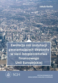 EWOLUCJA ROLI INSTYTUCJI GWARANTUJĄCYCH DEPOZYTY W SIECI BEZPIECZEŃSTWA FINANSOWEGO UNII EUROPEJSKIE