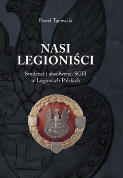 NASI LEGIONIŚCI Studenci i absolwenci SGH w Legionach Polskich