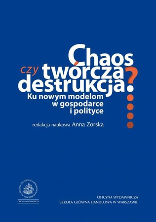 CHAOS CZY TWÓRCZA DESTRUKCJA? Ku nowym modelom w gospodarce i polityce