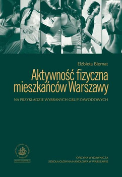 AKTYWNOŚĆ FIZYCZNA MIESZKAŃCÓW WARSZAWY NA PRZYKŁADZIE WYBRANYCH GRUP ZAWODOWYCH