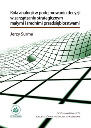 ROLA ANALOGII W PODEJMOWANIU DECYZJI W ZARZĄDZANIU STRATEGICZNYM MAŁYMI I ŚREDNIMI PRZEDSIĘBIORSTWAMI