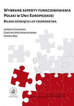 WYBRANE ASPEKTY FUNKCJONOWANIA POLSKI W UNII EUROPEJSKIEJ Bilans dziesięciu lat członkostwa