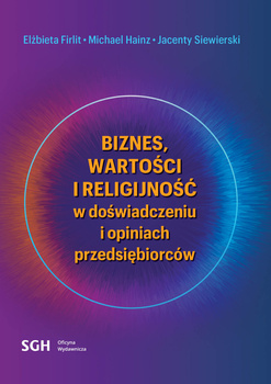 BIZNES, WARTOŚCI I RELIGIJNOŚĆ W DOŚWIADCZENIU I OPINIACH PRZEDSIĘBIORCÓW