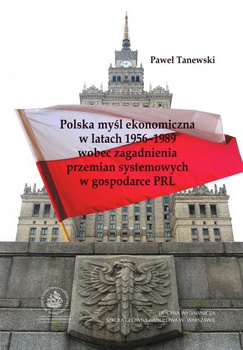 POLSKA MYŚL EKONOMICZNA W LATACH 1956-1989 WOBEC ZAGADNIENIA PRZEMIAN SYSTEMOWYCH W GOSPODARCE PRL