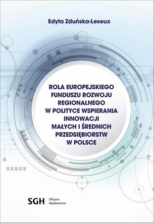 ROLA EUROPEJSKIEGO FUNDUSZU ROZWOJU REGIONALNEGO W POLITYCE WSPIERANIA INNOWACJI MAŁYCH I ŚREDNICH PRZEDSIĘBIORSTW W POLSCE