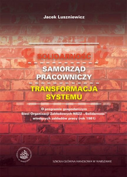 SOLIDARNOŚĆ. SAMORZĄD PRACOWNICZY. TRANSFORMACJA SYSTEMU O programie gospodarczym Sieci Organizacji Zakładowych NSZZ 