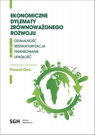 EKONOMICZNE DYLEMATY ZRÓWNOWAŻONEGO ROZWOJU Działalność, restrukturyzacja, finansowanie, upadłość