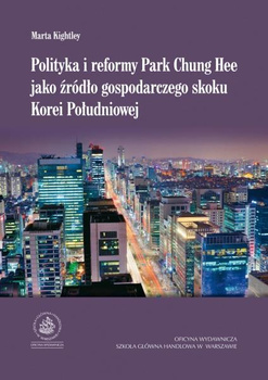 POLITYKA I REFORMY PARK CHUNG HEE JAKO ŹRÓDŁO GOSPODARCZEGO SKOKU KOREI POŁUDNIOWEJ
