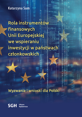 Rola instrumentów finansowych Unii Europejskiej we wspieraniu inwestycji w państwach członkowskich. Wyzwania i wnioski dla Polski