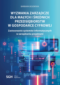WYZWANIA ZARZĄDCZE DLA MAŁYCH I ŚREDNICH PRZEDSIĘBIORSTW W GOSPODARCE CYFROWEJ. Zastosowanie systemów informatycznych w zarządzaniu projektami