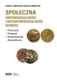 SPOŁECZNA ODPOWIEDZIALNOŚĆ I NIEODPOWIEDZIALNOŚĆ BIZNESU. Przyczyny, przejawy, konsekwencje ekonomiczne