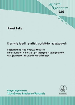 ELEMENTY TEORII I PRAKTYKI PODATKÓW MAJĄTKOWYCH (MiO 588) Poszukiwanie ładu w opodatkowaniu nieruchomości w Polsce z perspektywy przedsiębiorców oraz jednostek samorządu terytorialnego