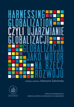 HARNESSING GLOBALIZATION, CZYLI UJARZMIANIE GLOBALIZACJI Globalizacja jako motor na rzecz rozwoju