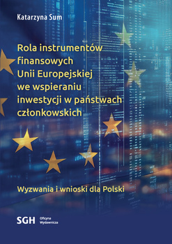 Rola instrumentów finansowych Unii Europejskiej we wspieraniu inwestycji w państwach członkowskich. Wyzwania i wnioski dla Polski