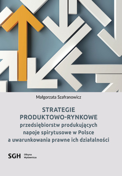 Strategie produktowo-rynkowe przedsiębiorstw produkujących napoje spirytusowe w Polsce a uwarunkowania prawne ich działalności