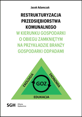 RESTRUKTURYZACJA PRZEDSIĘBIORSTWA KOMUNALNEGO W KIERUNKU GOSPODARKI O OBIEGU ZAMKNIĘTYM NA PRZYKŁADZIE BRANŻY GOSPODARKI ODPADAMI