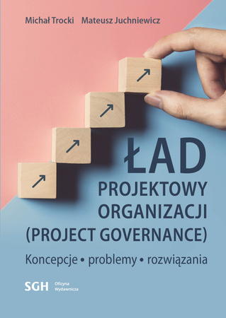 ŁAD PROJEKTOWY ORGANIZACJI (PROJECT GOVERNANCE). Koncepcje, problemy, rozwiązania