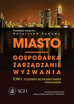 MIASTO - GOSPODARKA ZARZĄDZANIE WYZWANIA Tom I Podstawy ekonomiki miasta - wprowadzenie