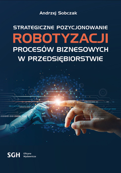 STRATEGICZNE POZYCJONOWANIE ROBOTYZACJI PROCESÓW BIZNESOWYCH W PRZEDSIĘBIORSTWIE