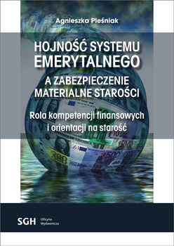 HOJNOŚĆ SYSTEMU EMERYTALNEGO A ZABEZPIECZENIE MATERIALNE STAROŚCI Rola kompetencji finansowych i orientacji na starość