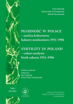 PŁODNOŚĆ W POLSCE - ANALIZA KOHORTOWA: KOHORTY URODZENIOWE 1911-1986 (TOM I) Fertility in Poland - cohort analysis: birth cohorts 1911-1986