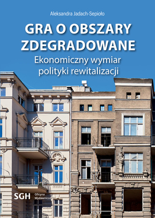 GRA O OBSZARY ZDEGRADOWANE EKONOMICZNY WYMIAR POLITYKI REWITALIZACJI