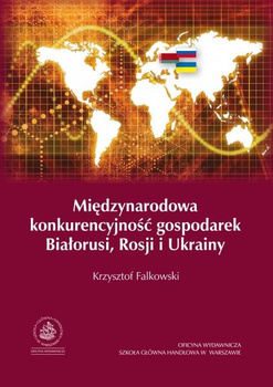 MIĘDZYNARODOWA KONKURENCYJNOŚĆ GOSPODAREK BIAŁORUSI, ROSJI I UKRAINY