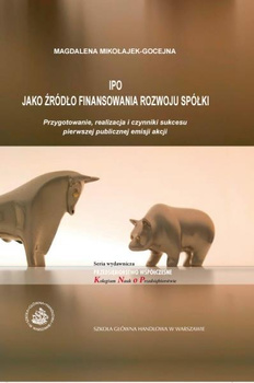 IPO JAKO ŹRÓDŁO FINANSOWANIA ROZWOJU SPÓŁKI Przygotowanie, realizacja i czynniki sukcesu pierwszej publicznej emisji akcji