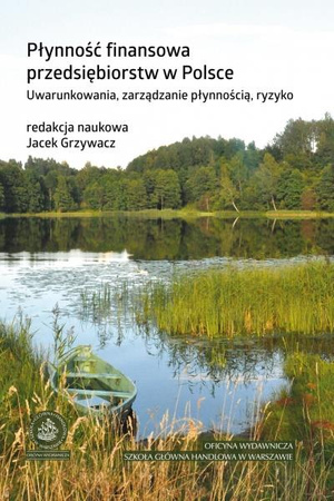 PŁYNNOŚĆ FINANSOWA PRZEDSIĘBIORSTW W POLSCE Uwarunkowania, zarządzanie płynnością, ryzyko