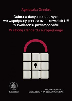 OCHRONA DANYCH OSOBOWYCH WE WSPÓŁPRACY PAŃSTW CZŁONKOWSKICH UE W ZWALCZANIU PRZESTĘPCZOŚCI W stronę standardu europejskiego