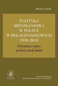 POLITYKA MIESZKANIOWA W POLSCE W PRACACH NAUKOWYCH 1918-2010 Dokonania i wpływ polskiej szkoły badań