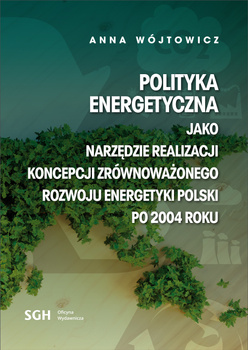 POLITYKA ENERGETYCZNA JAKO NARZĘDZIE REALIZACJI KONCEPCJI ZRÓWNOWAŻONEGO ROZWOJU ENERGETYKI POLSKI PO 2004 ROKU