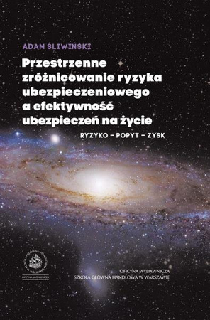 PRZESTRZENNE ZRÓŻNICOWANIE RYZYKA UBEZPIECZENIOWEGO A EFEKTYWNOŚĆ UBEZPIECZEŃ NA ŻYCIE Ryzyko - popyt - zysk