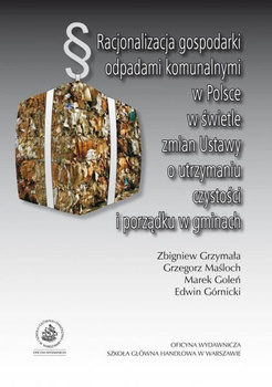 RACJONALIZACJA GOSPODARKI ODPADAMI KOMUNALNYMI W POLSCE W ŚWIETLE ZMIAN USTAWY O UTRZYMANIU CZYSTOŚCI I PORZĄDKU W GMINACH 