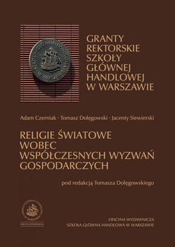 GRANTY REKTORSKIE SZKOŁY GŁÓWNEJ HANDLOWEJ W WARSZAWIE. Religie światowe wobec współczesnych wyzwań gospodarczych