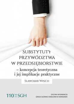 SUBSTYTUTY PRZYWÓDZTWA W PRZEDSIĘBIORSTWIE - KONCEPCJA TEORETYCZNA I JEJ IMPLIKACJE PRAKTYCZNE