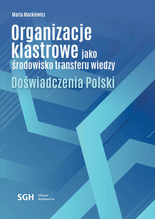 ORGANIZACJE KLASTROWE JAKO ŚRODOWISKO TRANSFERU WIEDZY. DOŚWIADCZENIA POLSKI